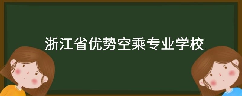 浙江省有哪些好的空乘專業(yè)學(xué)校？需要多少分？