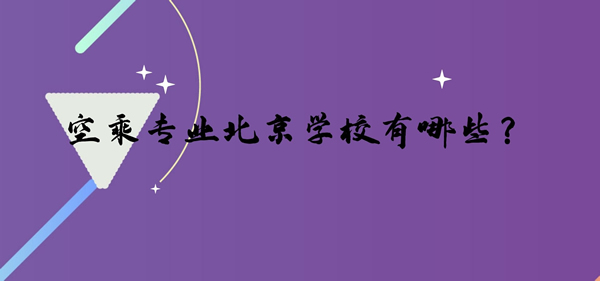 空乘專業(yè)北京學(xué)校有哪些？