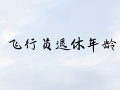 飛行員什么時(shí)候退休？飛行員退休年齡